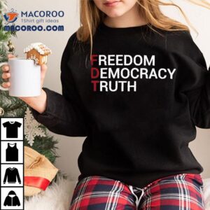 Freedom Democracy Truth Fdt Shirt 2 Freedom Democracy Truth Fd Tshirt