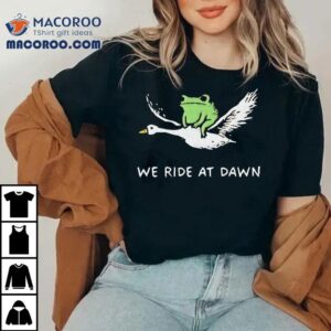 Frog And Goose We Ride At Dawn Tshirt