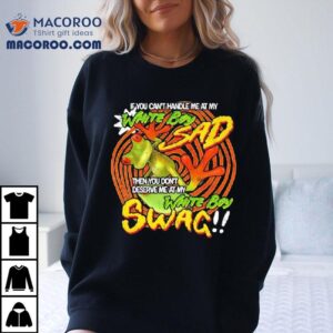 Frog If You Can T Handle Me At My White Boy Sad Then You Don T Deserve Me At My White Boy Swag Tshirt