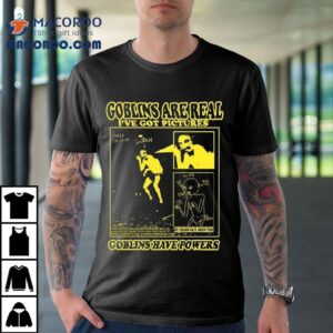 Goblins Are Real I’ve Got Pictures Shirt 2 Goblins Are Real I Ve Got Pictures Tshirt