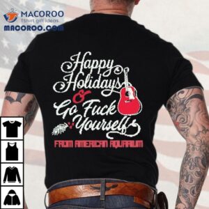 Happy Holidays Go Fuck Yourself From American Aquarium Tshirt