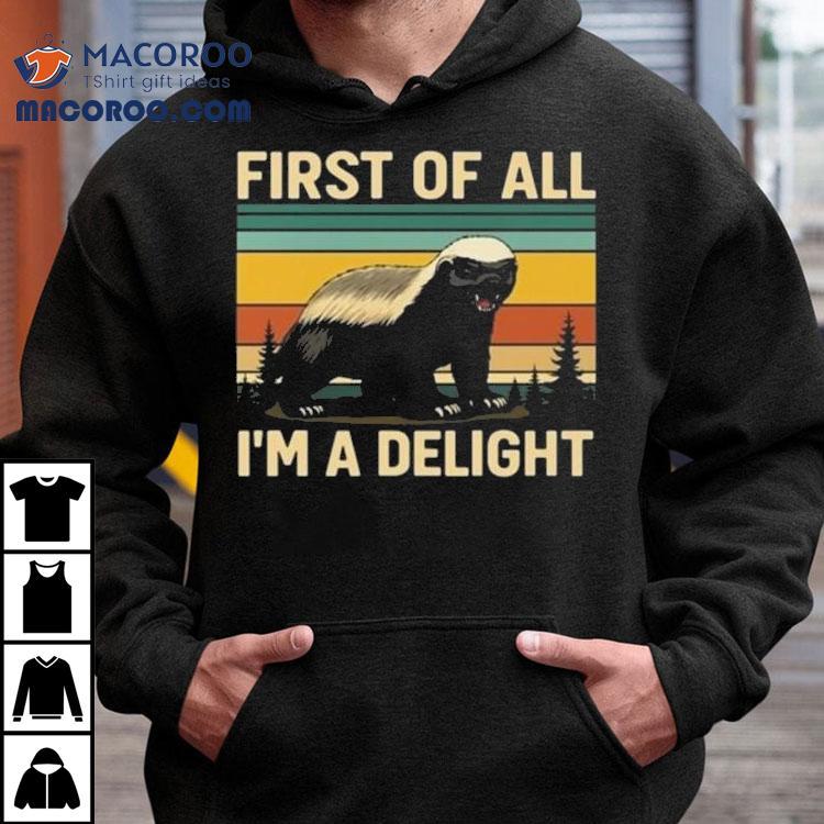 Honey Badger First Of All Im A Delight Shirt Honey Badger First Of All Im A Delight Shirt