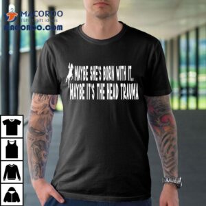 Horse Lover Maybe She S Born With It Maybe It S The Head Trauma Tshirt