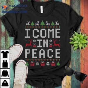 I Come In Peace Holiday Ugly Merry Christmas Tshirt