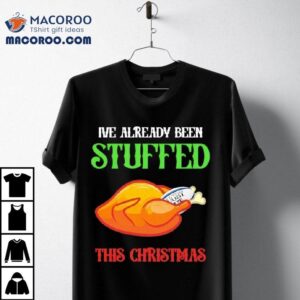I Ve Already Been Stuffed This Christmas Tshirt
