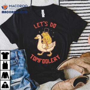 Lets Do Tomfoolery Frog Goose Tshirt