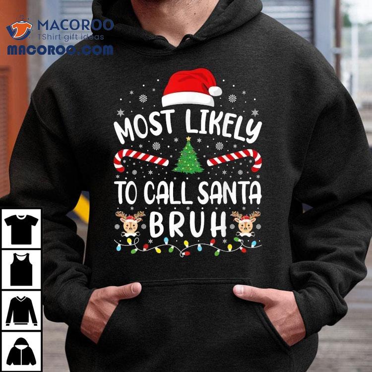 Most Likely To Call Santa Bruh Xmas Christmas Family Matching Tree Shirt Most Likely To Call Santa Bruh Xmas Christmas Family Matching Tree Shirt