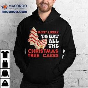 Most Likely To Eat All The Christmas Tree Cakes T-shirt 2 Most Likely To Eat All The Christmas Tree Cakes Tshirt