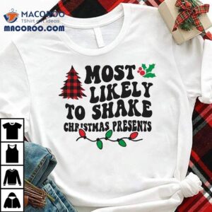 Most Likely To Shake Christmas Presents Tshirt
