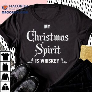 My Christmas Spirit Is Whiskey Tshirt