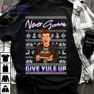 Never Gonna Give Yule Up Rick Astley Christmas Tshirt