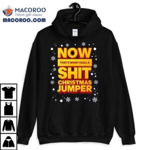 Now That S What I Call A Shit Christmas Jumper Tshirt