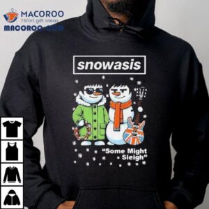Oasis X Snowman Snowasis Some Might Sleigh Merry Christmas Tshirt