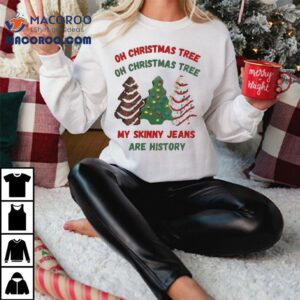 Oh Christmas Tree Oh Christmas Tree My Skinny Jeans Are History Tshirt