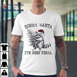 Raccoon Holding Christmas Tree Sorry Santa I Ve Been Feral Tshirt