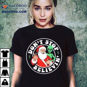 Santa And Alien Don T Stop Believin Christmas Funny Tshirt
