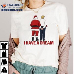 Santa And Trump I Have A Dream Merry Christmas Tshirt