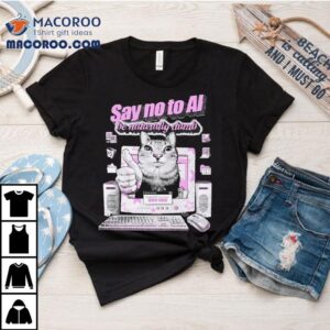 Say No To Ai Be Naturally Dumb Cat Shirt 2 Say No To Ai Be Naturally Dumb Ca Tshirt