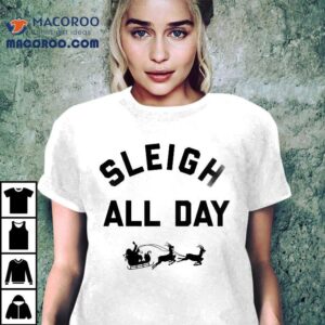 Sleigh All Day Christmas Tshirt