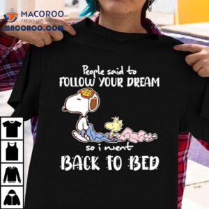 Snoopy And Woodstock People Said To Follow Your Dream So I Went Back To Bed Tshirt