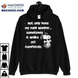 Snoopy Not Only Does My Mind Wander Sometimes It Walks Off Completely Shirt 2 Snoopy Not Only Does My Mind Wander Sometimes It Walks Off Completely Tshirt
