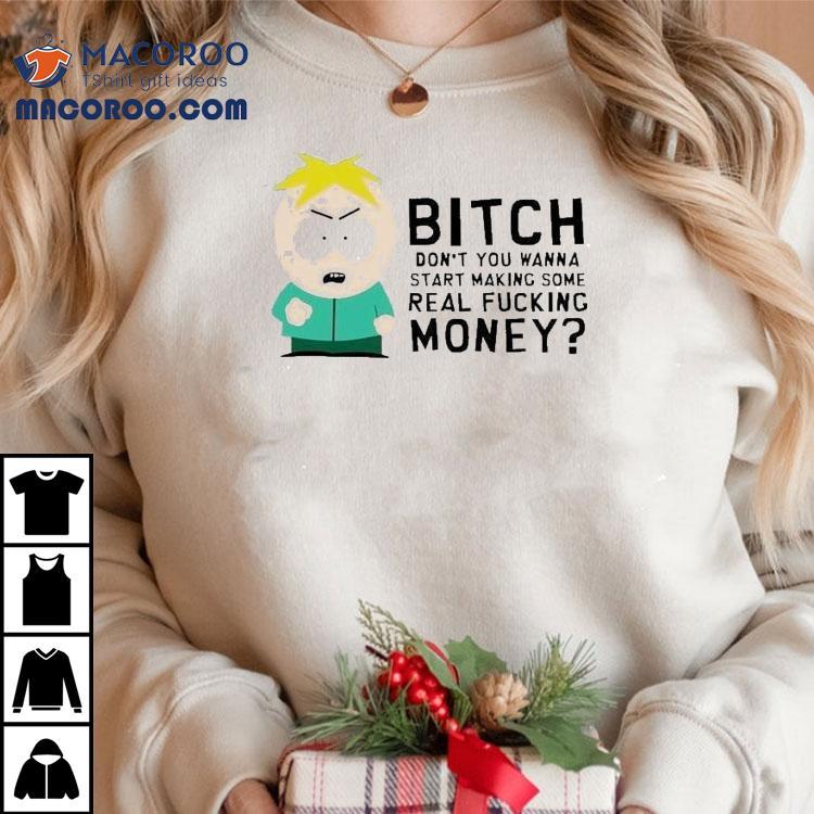 South Park Butters Bitch Don’t You Wanna Start Making Some Real Fucking Money Shirt South Park Butters Bitch Don’t You Wanna Start Making Some Real Fucking Money Shirt