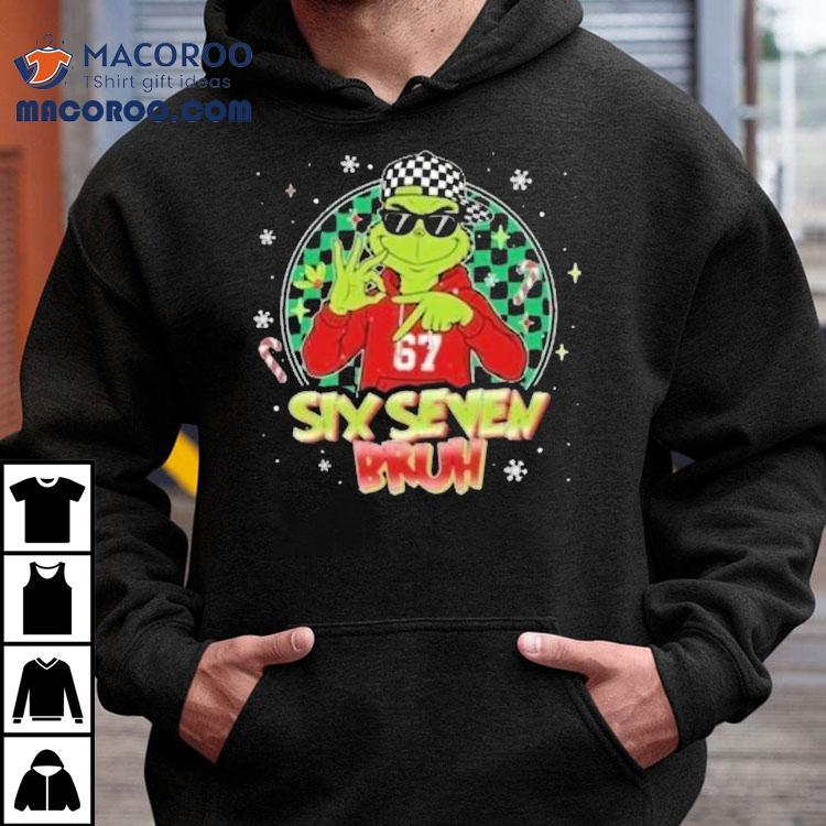 The Grinch 67 Six Seven Bruh Holiday Christmas Shirt The Grinch 67 Six Seven Bruh Holiday Christmas Shirt