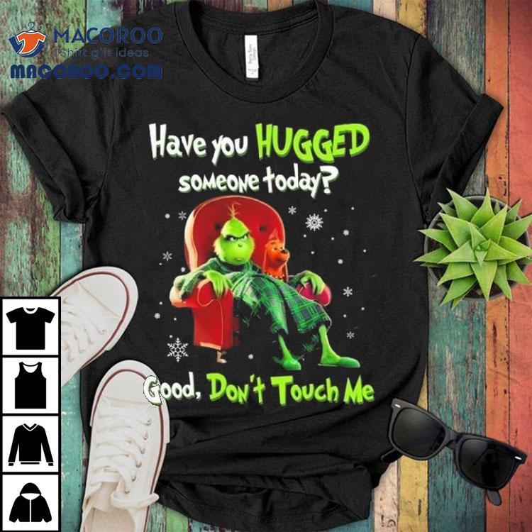 The Grinch Have You Hugged Someone Today Good Don’t Touch Me Merry Christmas 2025 Shirt The Grinch Have You Hugged Someone Today Good Don’t Touch Me Merry Christmas 2025 Shirt