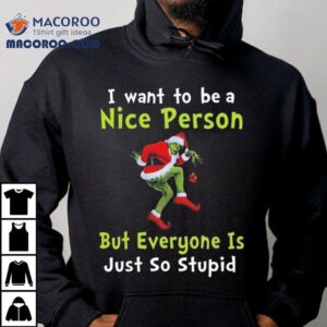 The Grinch I Want To Be A Nice Person But Everyone Is Just So Stupid Merry Christmas 2025 Shirt 2 The Grinch I Want To Be A Nice Person But Everyone Is Just So Stupid Merry Christmas Tshirt