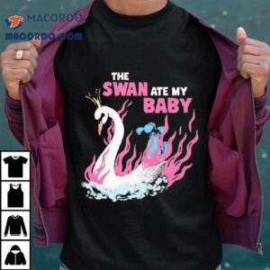 The Swan Ate My Baby He Mount Rose American N Princess Pageant Shirt 2 The Swan Ate My Baby He Mount Rose American N Princess Pagean Tshirt