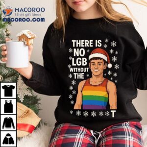 There Is No Lgb Without The T Tom Daley Christmas Tshirt