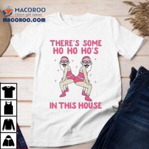 There S Some Ho Ho Ho S In The House Christmas Tshirt