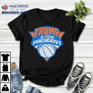 Trump Is Your Presiden Tshirt