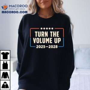 Turn The Volume Up Political Slogan Tshirt