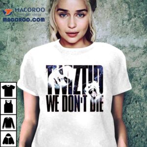 Twiztid We Don't Die Shirt 2 Twiztid We Don T Die Tshirt