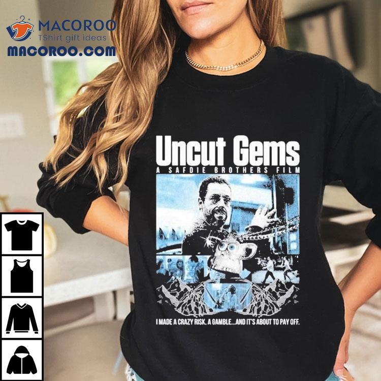 Uncut Gems A Safdie Brothers Film I Made A Crazy Risk A Gamble And It’s About To Pay Off Shirt Uncut Gems A Safdie Brothers Film I Made A Crazy Risk A Gamble And It’s About To Pay Off Shirt