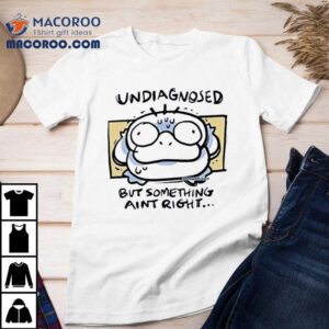 Undiagnosed But Somthing Aint Rh Tshirt
