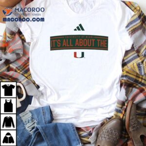 University Of Miami It S All About The Miami Hurricanes Tshirt