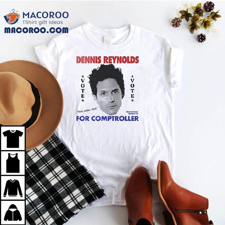 Vote Dennis Reynolds For Comptroller So Do Shirt Vote Dennis Reynolds For Comptroller So Do Shirt