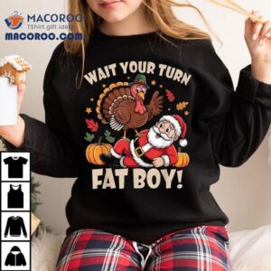 Wait Your Turn Fat Boy Turkey And Santa Thanksgiving Christmas Tshirt
