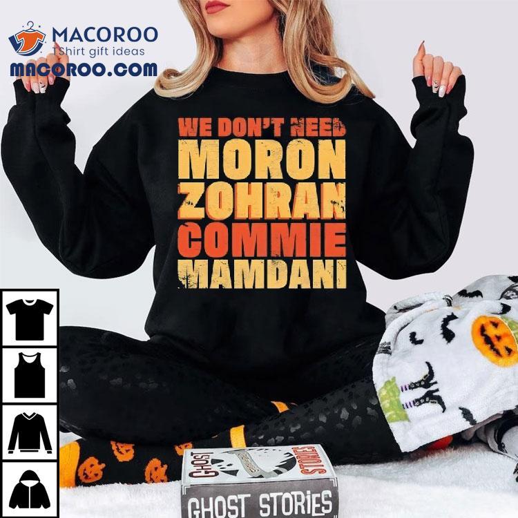We Don’t Need Moron Zohran Commie Mamdani Vintage Shirt We Don’t Need Moron Zohran Commie Mamdani Vintage Shirt