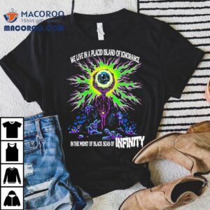 We Live In A Placid Island Of Ignorance In The Midst Of Black Seas Of Infinity Eye Tshirt