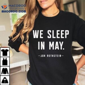 We Sleep In May Jon Rothstein Tshirt