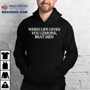 When Life Gives You Lemons Beat Men Text Original Tshirt