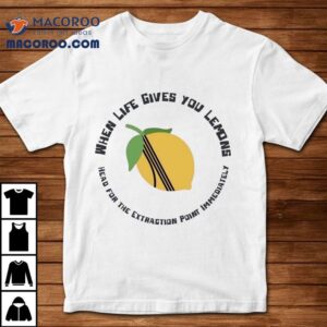 When Life Gives You Lemons Head For The Extraction Point Immediately Tshirt