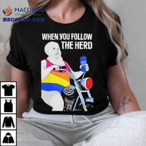 When You Follow The Herd Butt Ligh Tshirt
