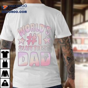 World S Sluttiest Dad Tshirt