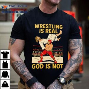 Wrestling Is Real God Is Not Jesus Tshirt
