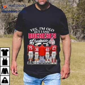 Yes I M Old But I Saw Buckeyes Greatness Ohio State Buckeyes Football Tshirt