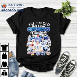 Yes I M Old But I Saw Dallas Cowboys Greatness Vintage Tshirt
